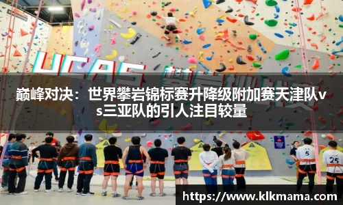 巅峰对决：世界攀岩锦标赛升降级附加赛天津队vs三亚队的引人注目较量