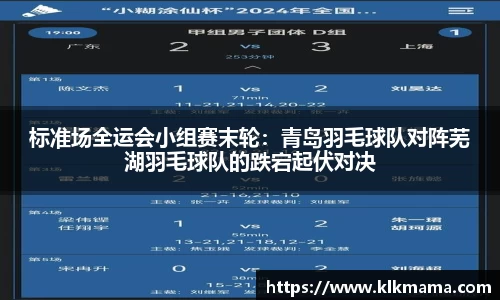 标准场全运会小组赛末轮：青岛羽毛球队对阵芜湖羽毛球队的跌宕起伏对决
