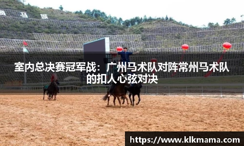 室内总决赛冠军战：广州马术队对阵常州马术队的扣人心弦对决