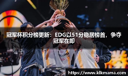 冠军杯积分榜更新：EDG以51分稳居榜首，争夺冠军在即