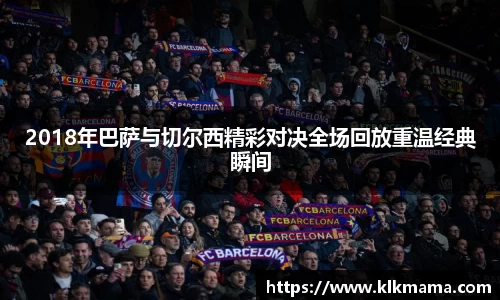 2018年巴萨与切尔西精彩对决全场回放重温经典瞬间